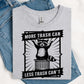 More Trash Can, Less Trash Can't T-Shirt