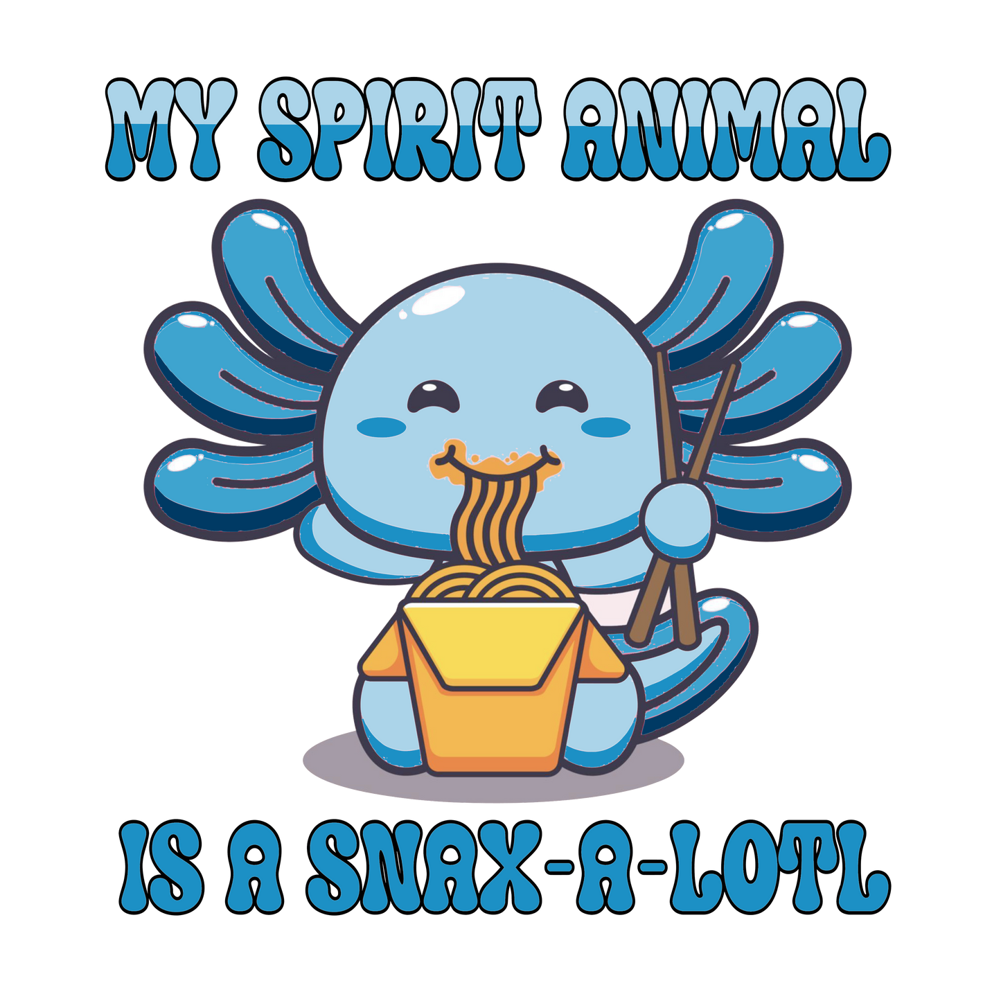 My Spirit Animal Is A Snax-A-Lotl