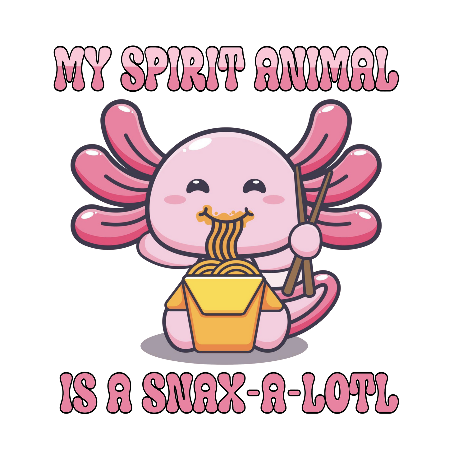 My Spirit Animal Is A Snax-A-Lotl