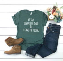Load image into Gallery viewer, It&#39;s A Beautiful Day To Leave Me Alone Shirt
