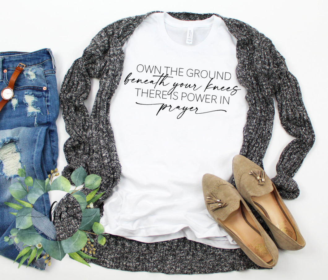 Own The Ground Beneath Your Knees There Is Power In Prayer Shirt