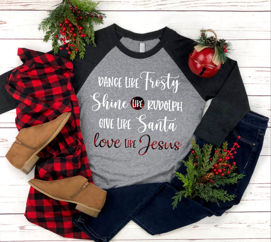 Dance Like Frosty Shine Like Rudolph Give Like Santa Love Like Jesus Raglan Shirt / Christmas Raglan Shirt / Love Like Jesus Raglan