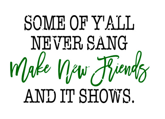 Some Of Y'all Never Sang Make New Friends And It Shows SVG / Some Of Y'all Cut File / Make New Friends SVG